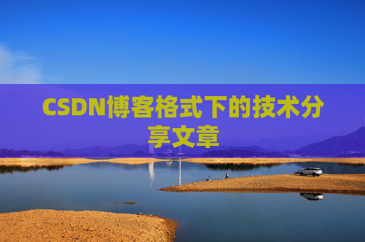 CSDN博客格式下的技术分享文章